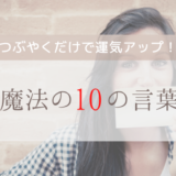 つぶやくだけで運気アップ！魔法の10の言葉