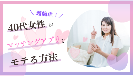 【超簡単！】40代女性がマッチングアプリでモテる方法