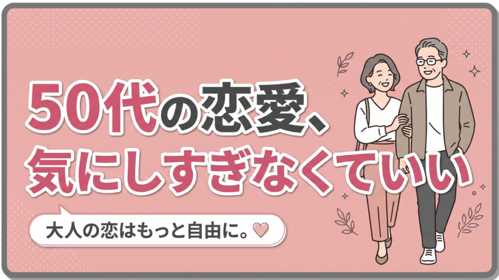 50代の恋愛、気にしすぎなくていい